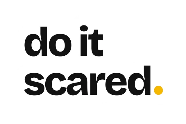 do it scared.